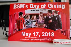 BSMs annual Day of Giving promotes donations from the BSM community which cover the costs to run the school that student tuition doesnt. This is a day-long event that is taking place on May 17, 2018. 